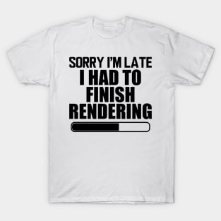 Video Editor - Sorry I'm Late I had to finish rendering T-Shirt